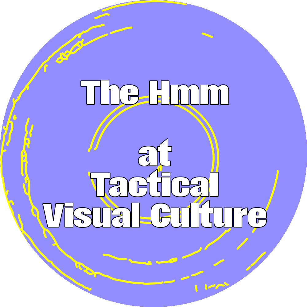 The Hmm @ Tactical Visual Culture